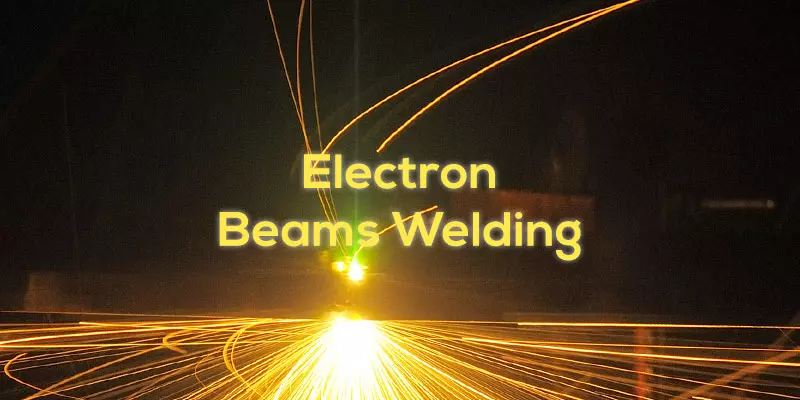 Pengertian Electron Beam Welding Fungsi Dan Cara Kerjanya